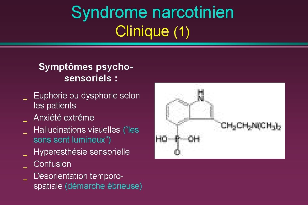 Syndrome narcotinien Clinique (1) Symptômes psychosensoriels : _ _ _ Euphorie ou dysphorie selon