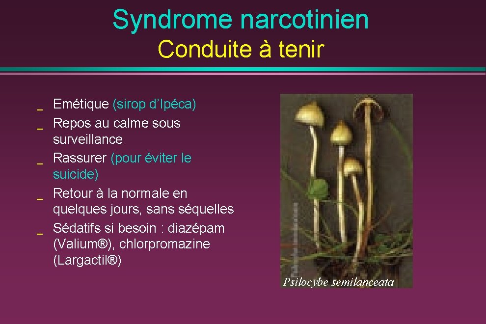 Syndrome narcotinien Conduite à tenir _ _ _ Emétique (sirop d’Ipéca) Repos au calme