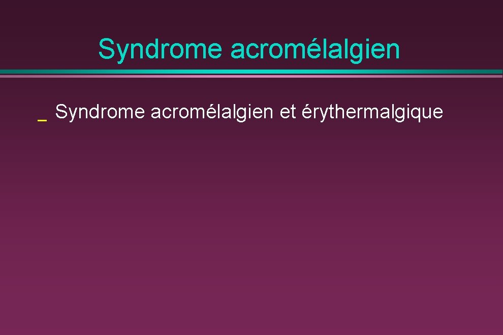 Syndrome acromélalgien _ Syndrome acromélalgien et érythermalgique 