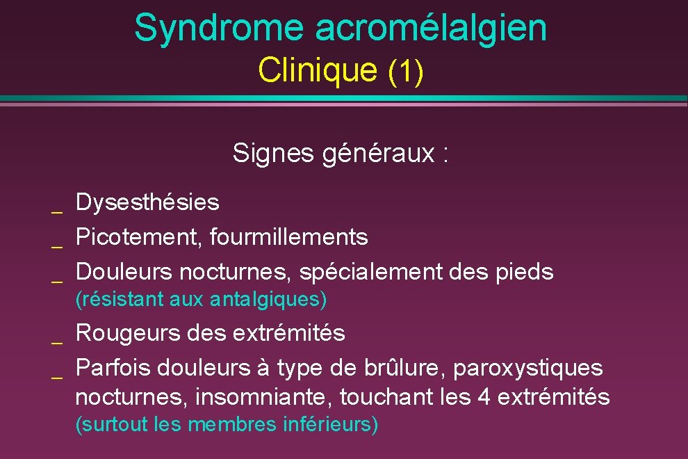 Syndrome acromélalgien Clinique (1) Signes généraux : _ _ _ Dysesthésies Picotement, fourmillements Douleurs