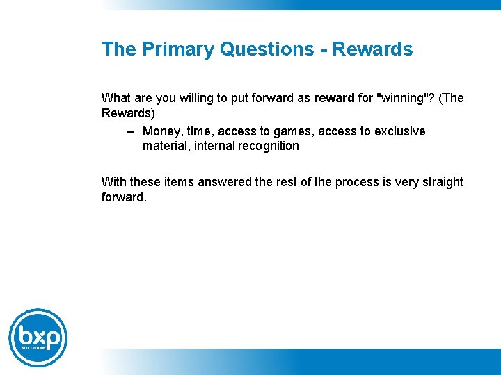 The Primary Questions - Rewards What are you willing to put forward as reward