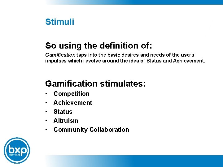 Stimuli So using the definition of: Gamification taps into the basic desires and needs