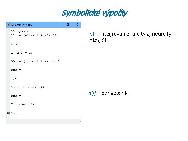 Symbolické výpočty int – integrovanie, určitý aj neurčitý integrál diff – derivovanie 