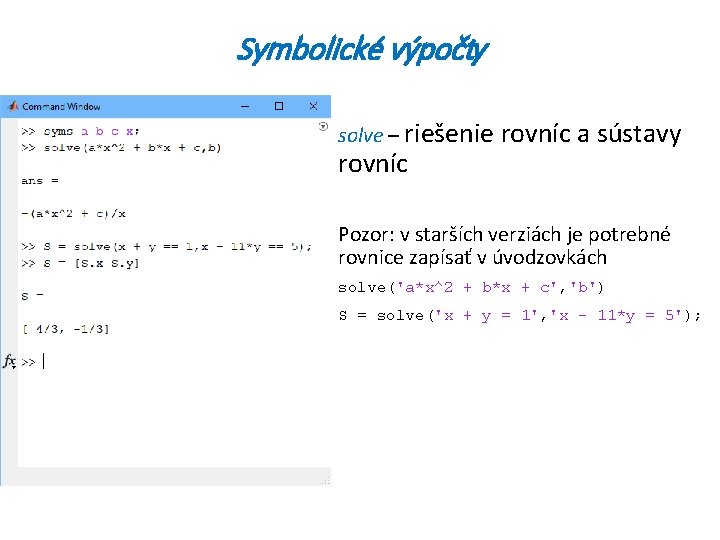 Symbolické výpočty solve – riešenie rovníc a sústavy rovníc Pozor: v starších verziách je