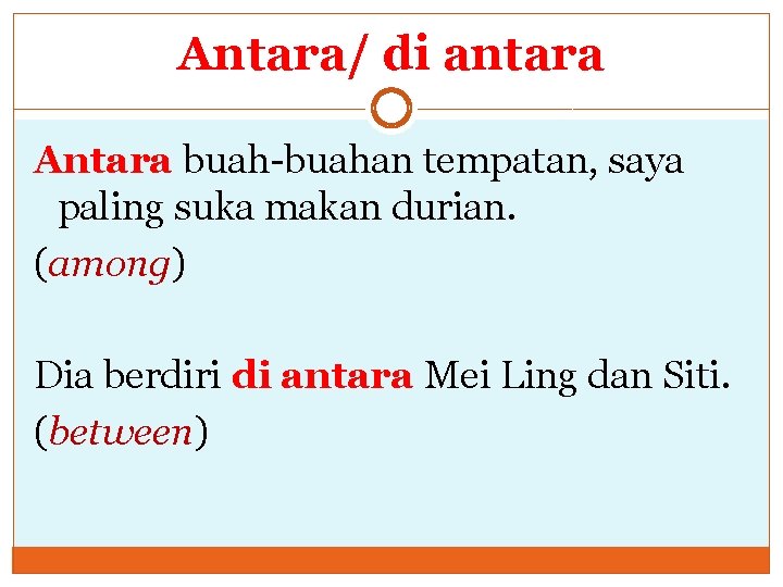 Antara/ di antara Antara buah-buahan tempatan, saya paling suka makan durian. (among) Dia berdiri