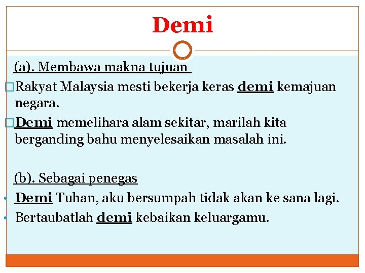 Demi (a). Membawa makna tujuan �Rakyat Malaysia mesti bekerja keras demi kemajuan negara. �Demi