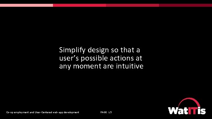 Simplify design so that a user’s possible actions at any moment are intuitive Co-op