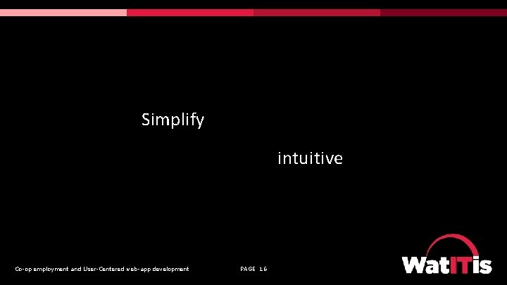 Simplify design so that a user’s possible actions at any moment are intuitive Co-op