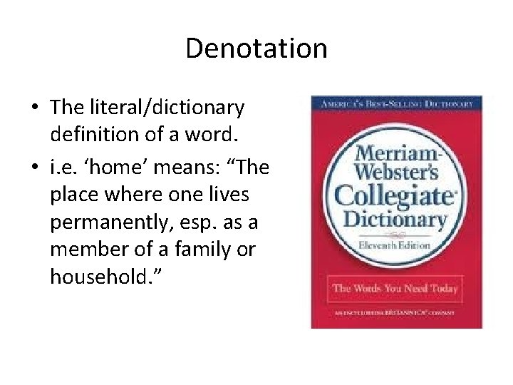 Denotation • The literal/dictionary definition of a word. • i. e. ‘home’ means: “The