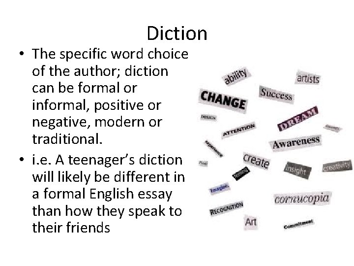 Diction • The specific word choice of the author; diction can be formal or