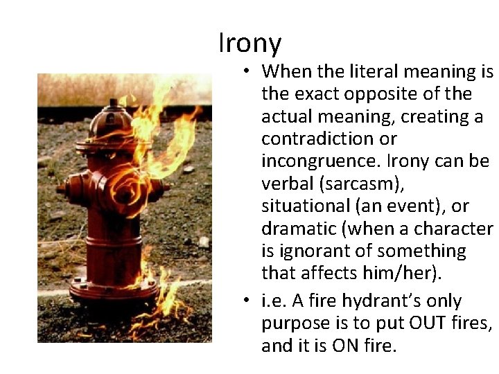 Irony • When the literal meaning is the exact opposite of the actual meaning,