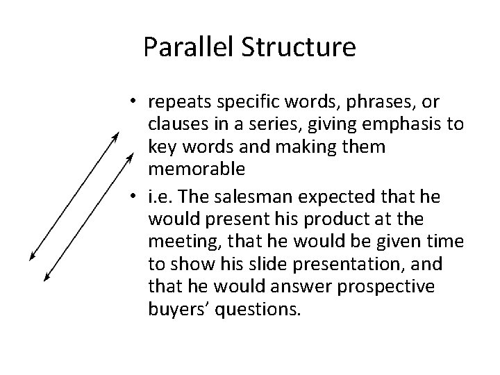 Parallel Structure • repeats specific words, phrases, or clauses in a series, giving emphasis