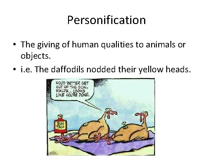 Personification • The giving of human qualities to animals or objects. • i. e.