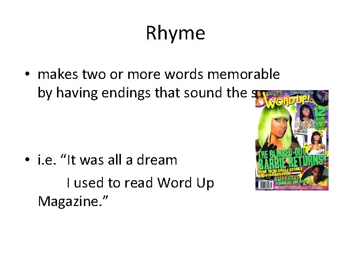 Rhyme • makes two or more words memorable by having endings that sound the
