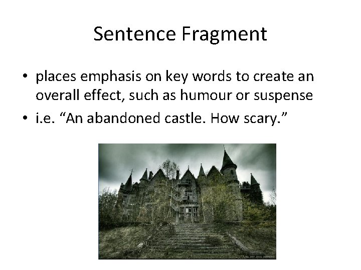 Sentence Fragment • places emphasis on key words to create an overall effect, such
