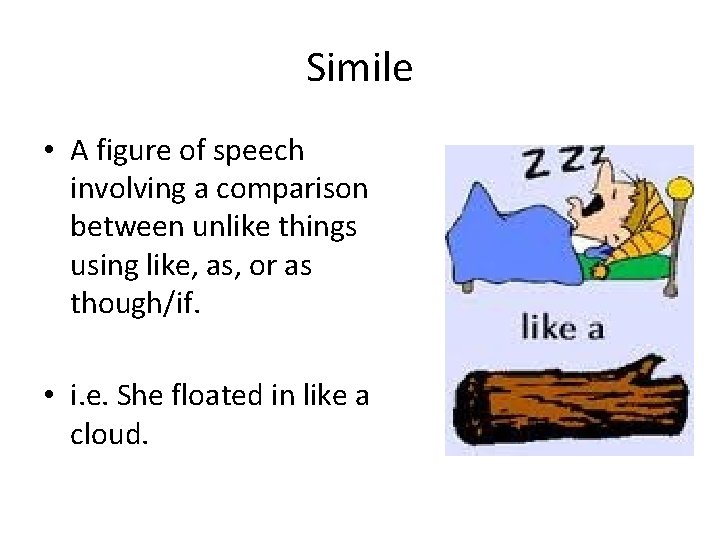 Simile • A figure of speech involving a comparison between unlike things using like,