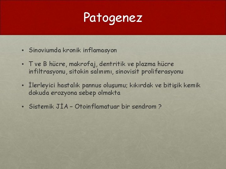 Patogenez • Sinoviumda kronik inflamasyon • T ve B hücre, makrofaj, dentritik ve plazma