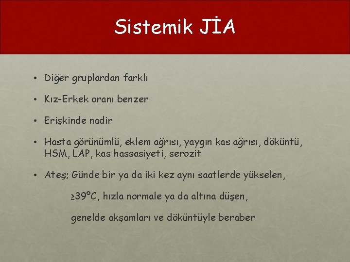 Sistemik JİA • Diğer gruplardan farklı • Kız-Erkek oranı benzer • Erişkinde nadir •