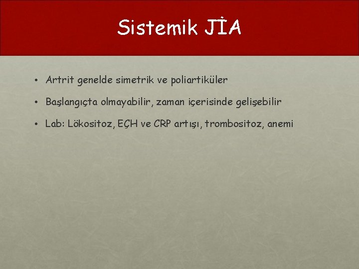 Sistemik JİA • Artrit genelde simetrik ve poliartiküler • Başlangıçta olmayabilir, zaman içerisinde gelişebilir