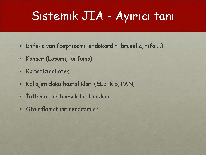 Sistemik JİA - Ayırıcı tanı • Enfeksiyon (Septisemi, endokardit, brusella, tifo. . ) •