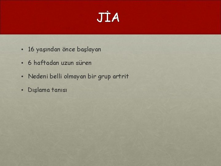 JİA • 16 yaşından önce başlayan • 6 haftadan uzun süren • Nedeni belli