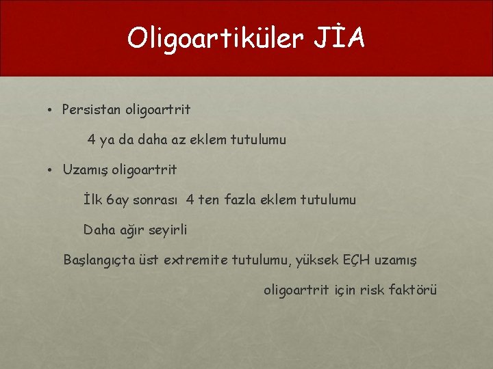 Oligoartiküler JİA • Persistan oligoartrit 4 ya da daha az eklem tutulumu • Uzamış