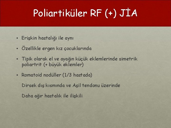 Poliartiküler RF (+) JİA • Erişkin hastalığı ile aynı • Özellikle ergen kız çocuklarında