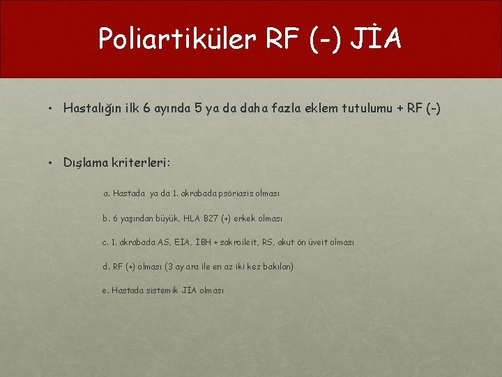 Poliartiküler RF (-) JİA • Hastalığın ilk 6 ayında 5 ya da daha fazla