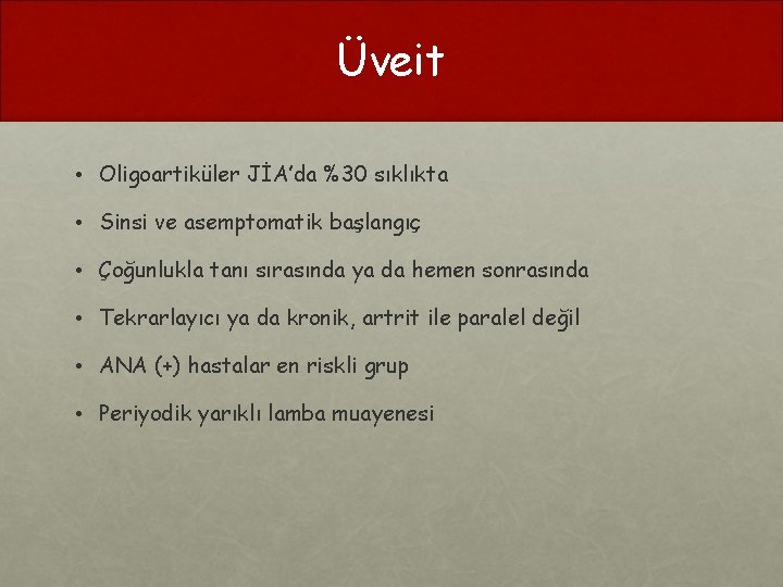 Üveit • Oligoartiküler JİA’da %30 sıklıkta • Sinsi ve asemptomatik başlangıç • Çoğunlukla tanı