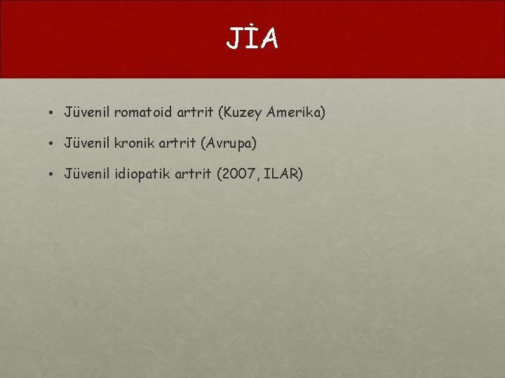 JİA • Jüvenil romatoid artrit (Kuzey Amerika) • Jüvenil kronik artrit (Avrupa) • Jüvenil