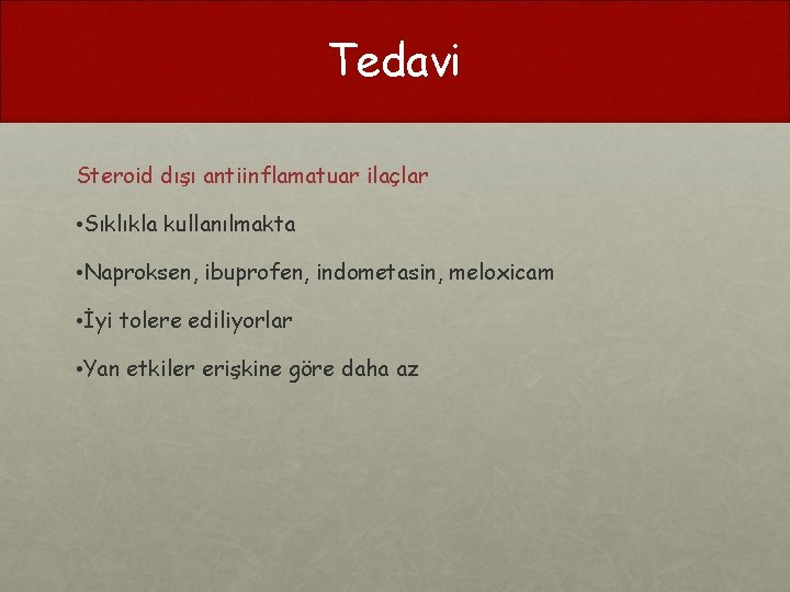 Tedavi Steroid dışı antiinflamatuar ilaçlar • Sıklıkla kullanılmakta • Naproksen, ibuprofen, indometasin, meloxicam •