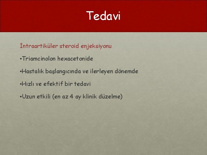 Tedavi İntraartiküler steroid enjeksiyonu • Triamcinolon hexacetonide • Hastalık başlangıcında ve ilerleyen dönemde •