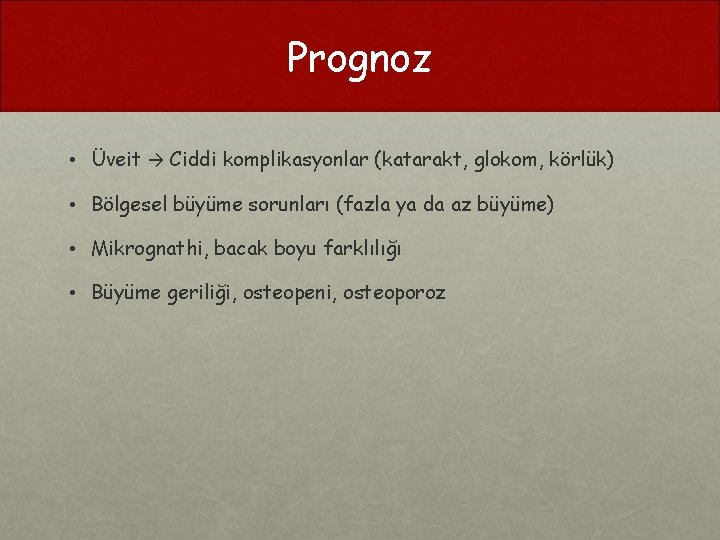 Prognoz • Üveit → Ciddi komplikasyonlar (katarakt, glokom, körlük) • Bölgesel büyüme sorunları (fazla