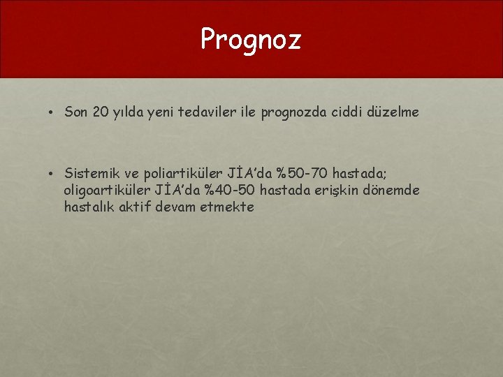 Prognoz • Son 20 yılda yeni tedaviler ile prognozda ciddi düzelme • Sistemik ve