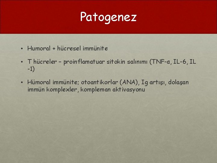 Patogenez • Humoral + hücresel immünite • T hücreler – proinflamatuar sitokin salınımı (TNF-α,