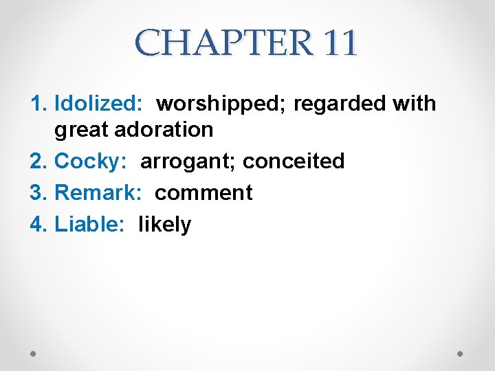 CHAPTER 11 1. Idolized: worshipped; regarded with great adoration 2. Cocky: arrogant; conceited 3. CHAPTER 11 1. Idolized: worshipped; regarded with great adoration 2. Cocky: arrogant; conceited 3.
