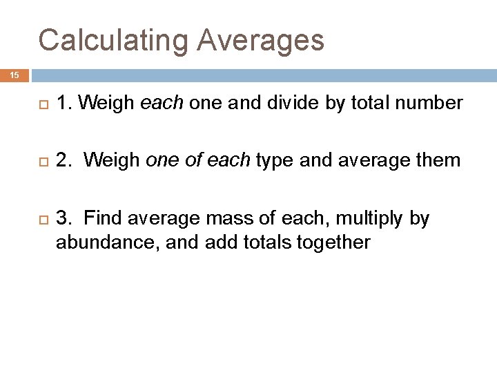 Calculating Averages 15 1. Weigh each one and divide by total number 2. Weigh