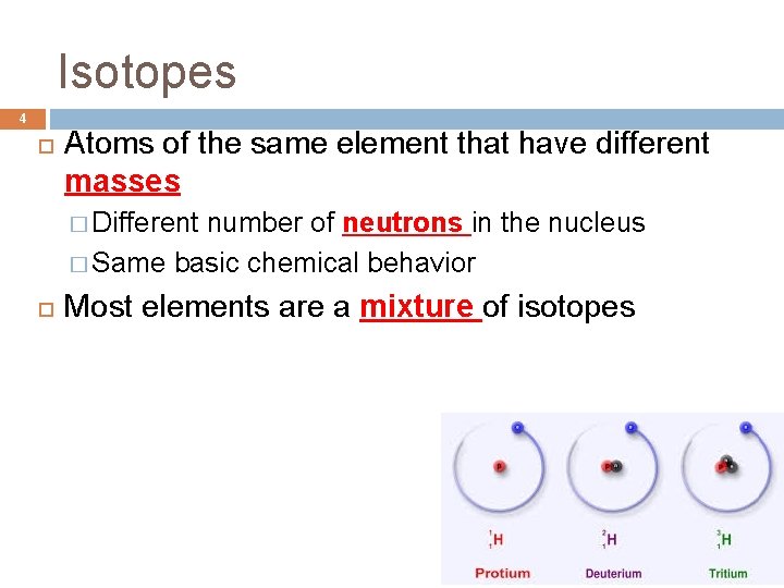 Isotopes 4 Atoms of the same element that have different masses � Different number