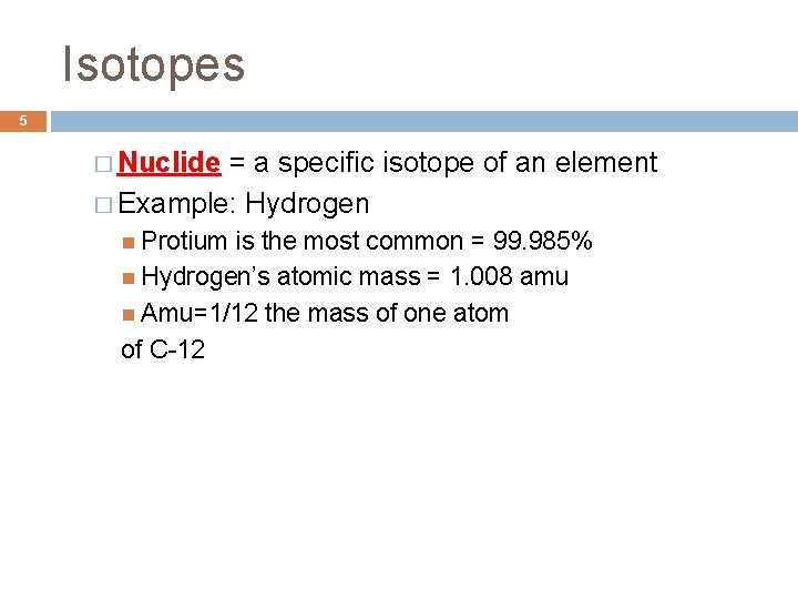 Isotopes 5 � Nuclide = a specific isotope of an element � Example: Hydrogen