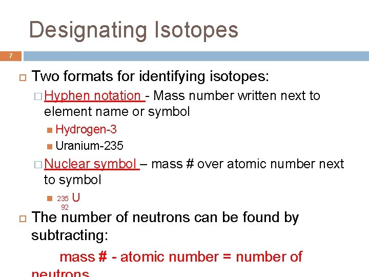 Designating Isotopes 7 Two formats for identifying isotopes: � Hyphen notation - Mass number