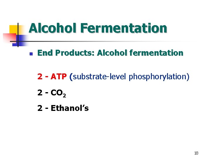 Alcohol Fermentation n End Products: Alcohol fermentation 2 - ATP (substrate-level phosphorylation) 2 -