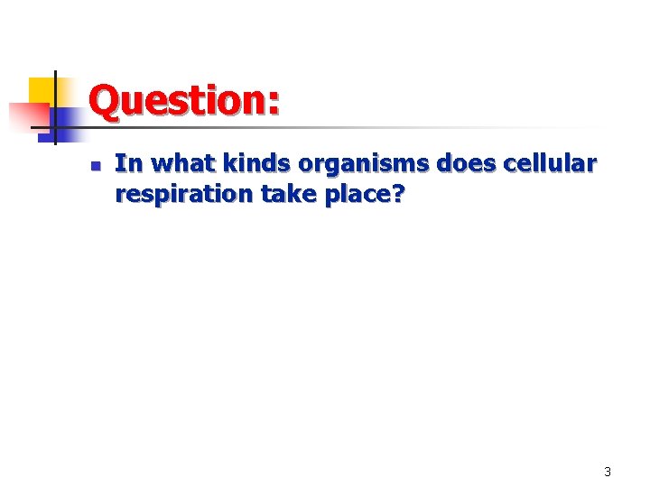 Question: n In what kinds organisms does cellular respiration take place? 3 