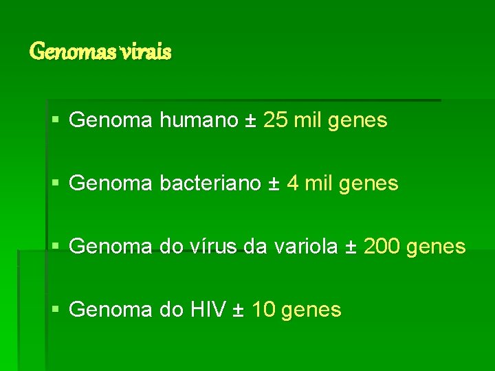 Genomas virais § Genoma humano ± 25 mil genes § Genoma bacteriano ± 4