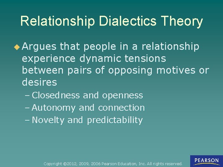 Relationship Dialectics Theory u Argues that people in a relationship experience dynamic tensions between