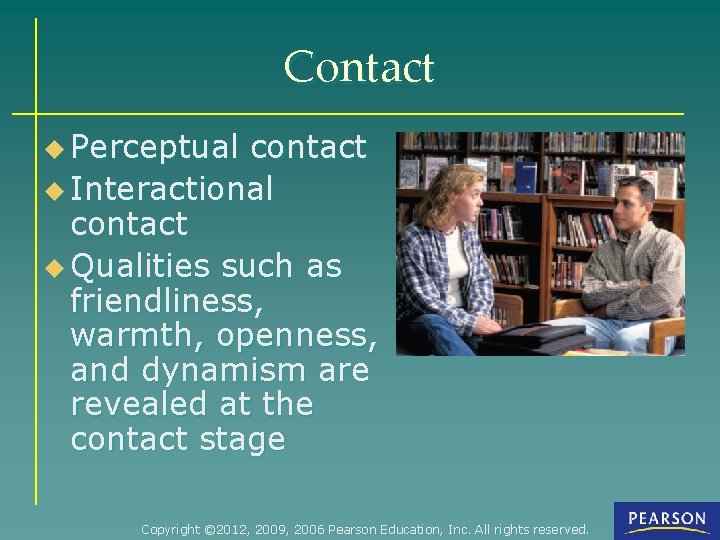 Contact u Perceptual contact u Interactional contact u Qualities such as friendliness, warmth, openness,