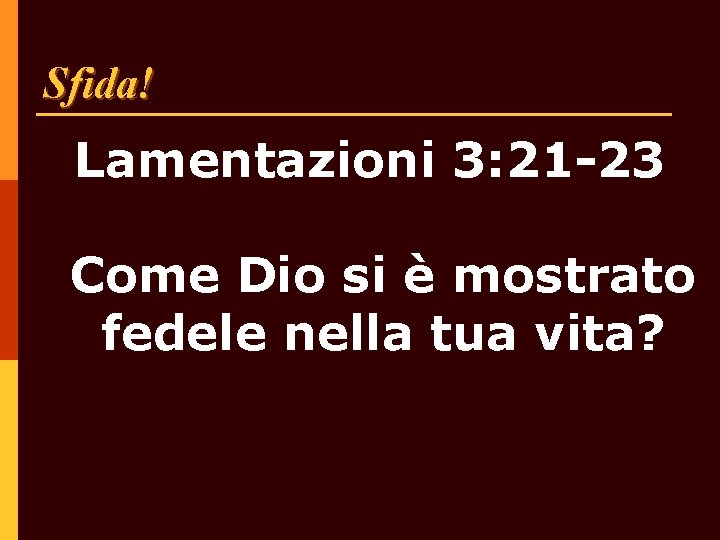 Sfida! Lamentazioni 3: 21 -23 Come Dio si è mostrato fedele nella tua vita?