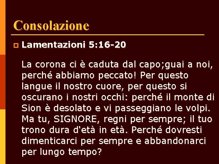 Consolazione p Lamentazioni 5: 16 -20 La corona ci è caduta dal capo; guai