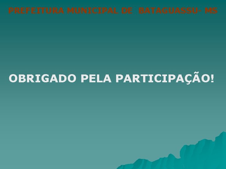 PREFEITURA MUNICIPAL DE BATAGUASSU- MS OBRIGADO PELA PARTICIPAÇÃO! 