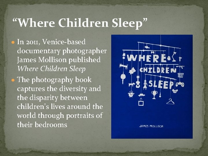 “Where Children Sleep” ● In 2011, Venice-based documentary photographer James Mollison published Where Children