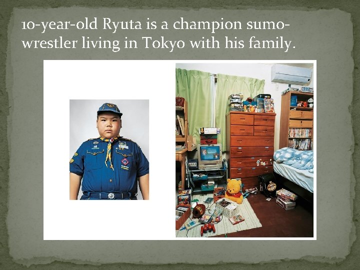 10 -year-old Ryuta is a champion sumowrestler living in Tokyo with his family. 